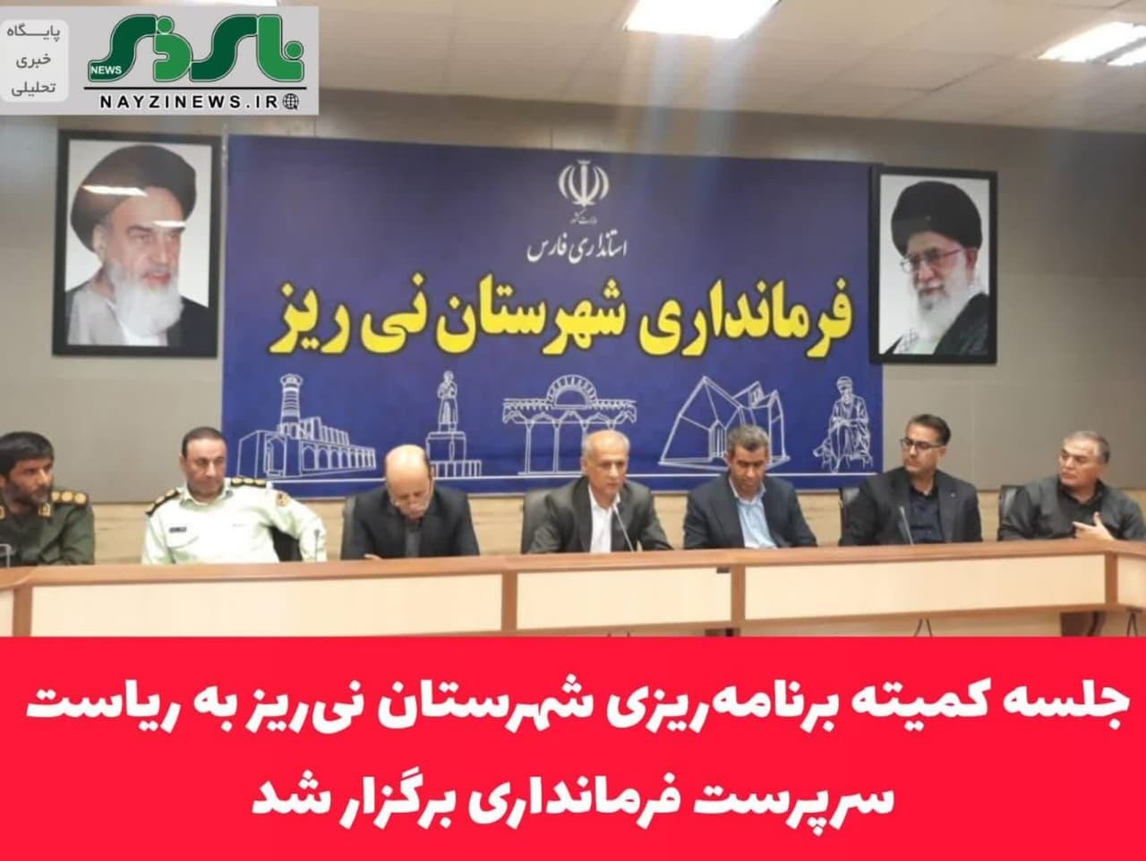 جلسه کمیته برنامه‌ریزی شهرستان نی‌ریز به ریاست سرپرست فرمانداری برگزار شد