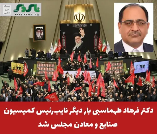 دکتر فرهاد طهماسبی بار دیگر نایب‌رئیس کمیسیون صنایع و معادن مجلس شد 