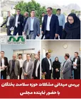  بررسی میدانی مشکلات حوزه سلامت بختگان با حضور نماینده مجلس